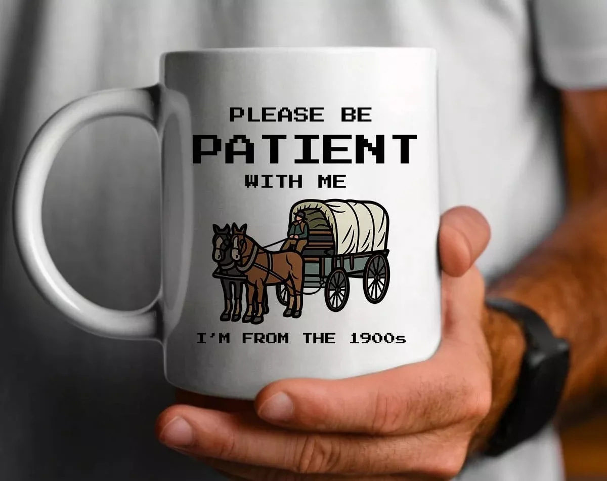 Please Be Patient, I'm From The 1900's - Funny Coffee Mug
