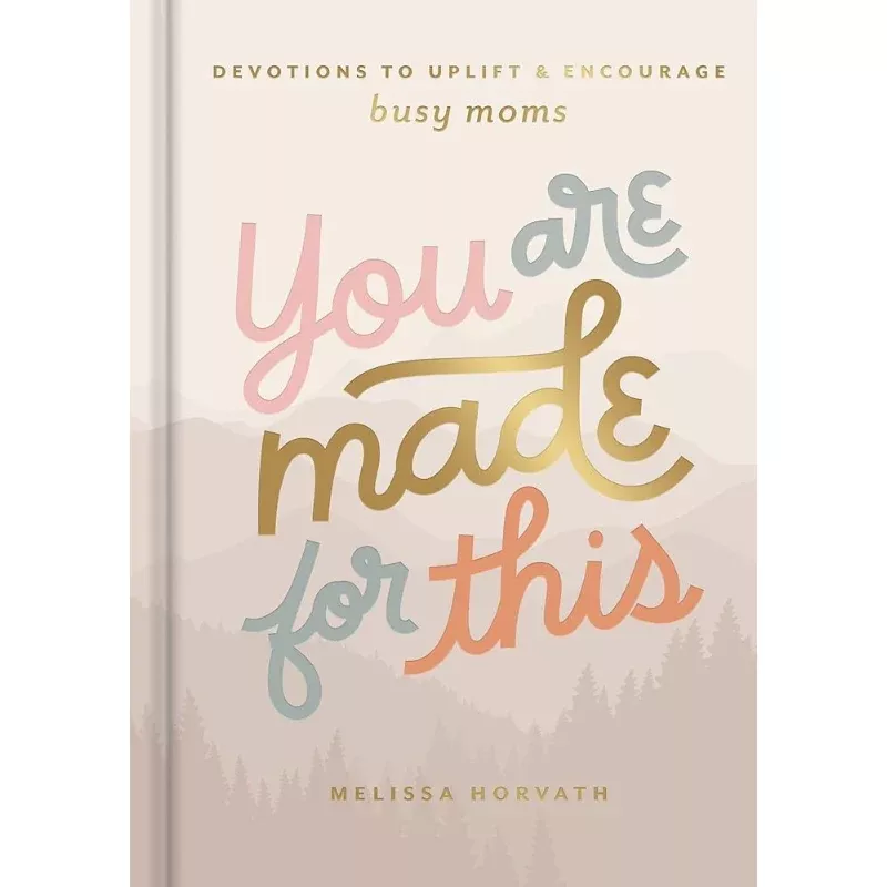 You Are Made For This: Devotions to Uplift and Encourage Busy Moms by Melissa Horvath